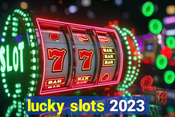 lucky slots 2023